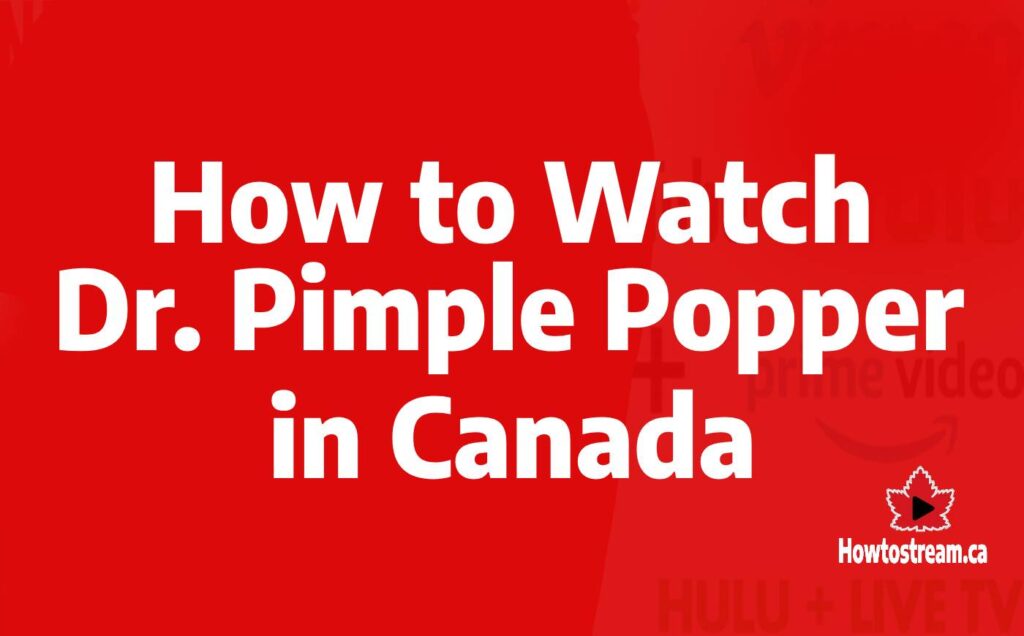 Watch Dr. Pimple Popper_ Breaking Out in Canada