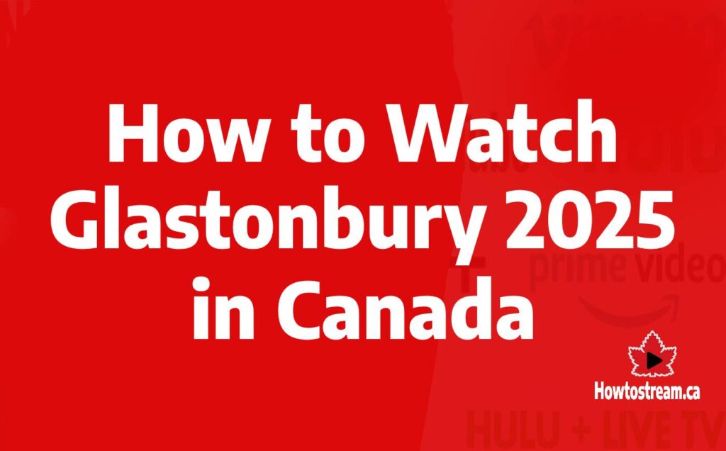 How to Watch Glastonbury 2025 in Canada