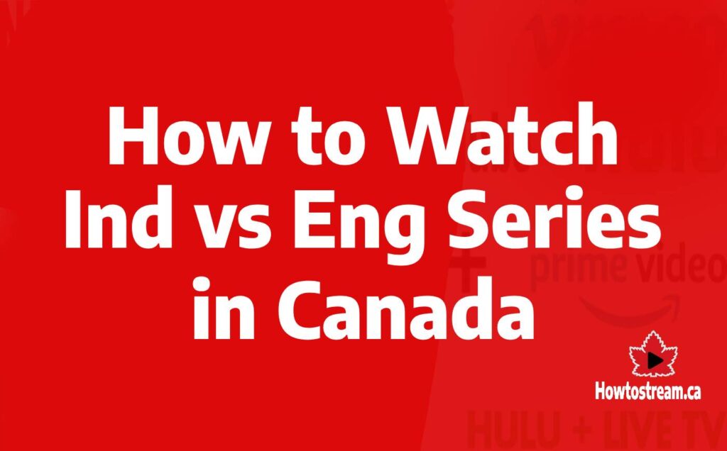 Watch India vs England Test Series in Canada