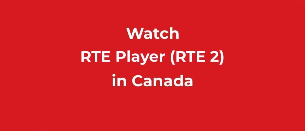 Watch RTE Player in Canada