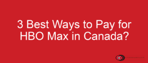 How to Get and Watch HBO Max in Canada in 2026