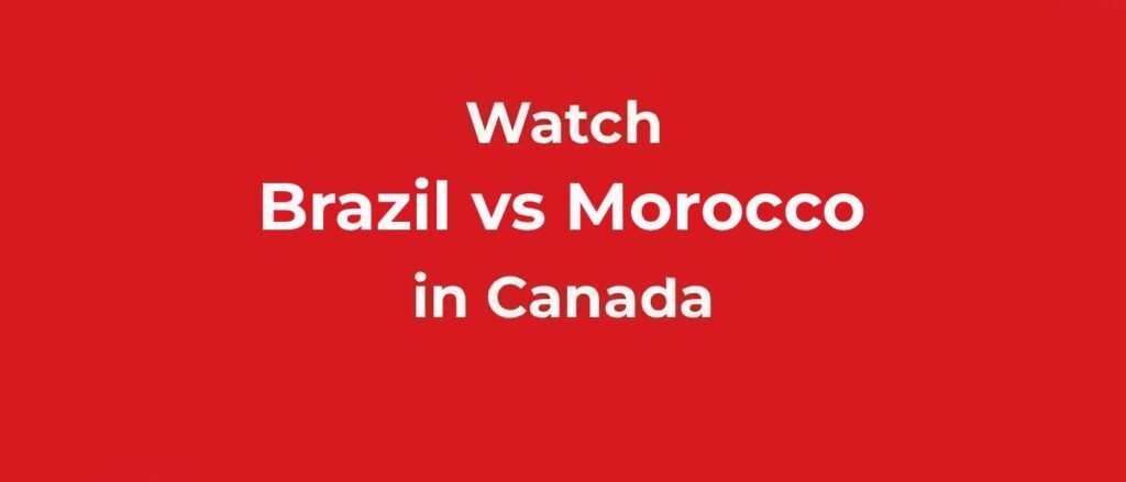 Watc Brazil vs Morocco FIFA World CUP in Canada