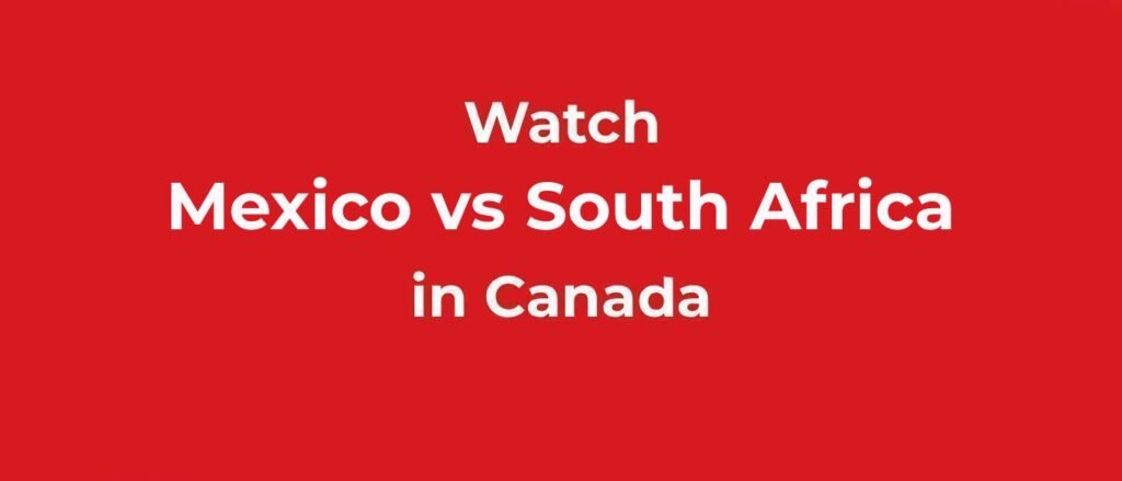 Watc Mexico vs South Africa FIFA World CUP in Canada