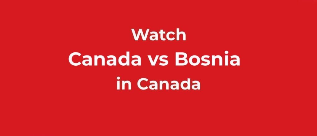 Watch Canada vs Bosnia FIFA World CUP in Canada
