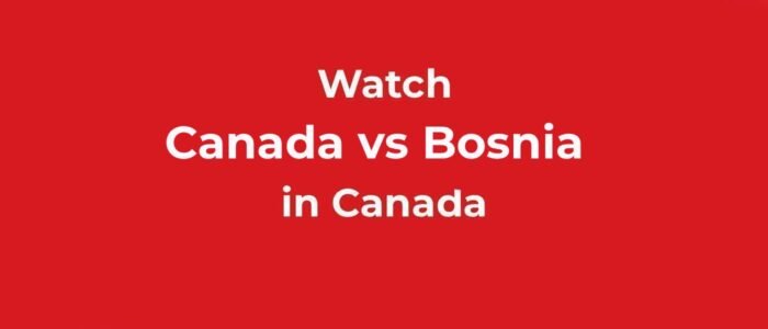 Watch Canada vs Bosnia FIFA World CUP in Canada