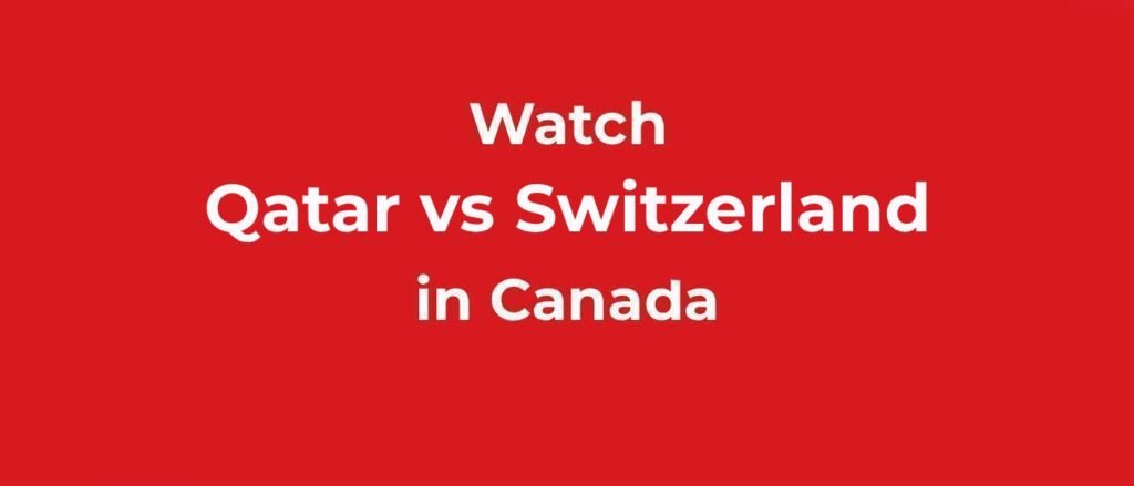 Watch Qatar vs Switzerland FIFA World CUP in Canada