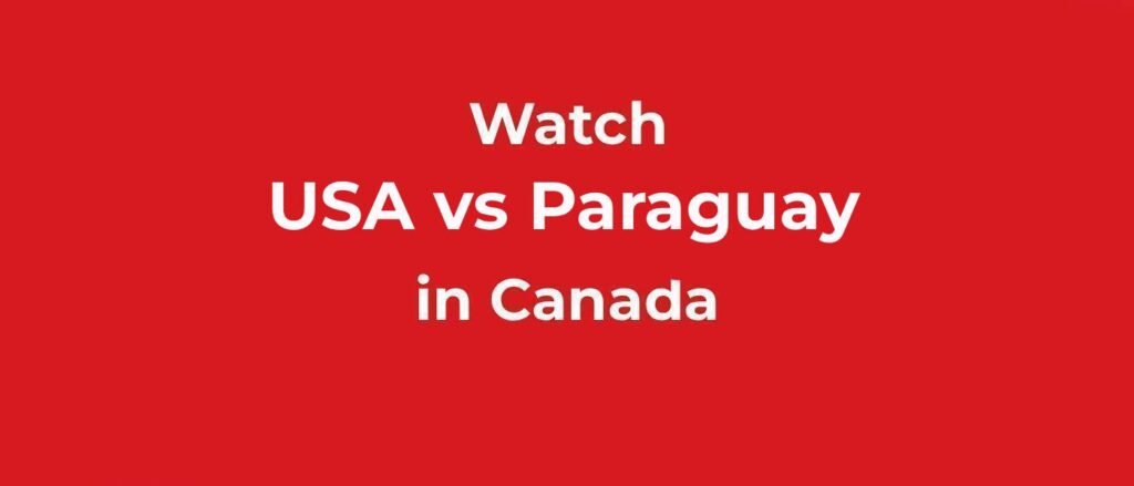 Watch USA vs Paraguay FIFA World CUP in Canada
